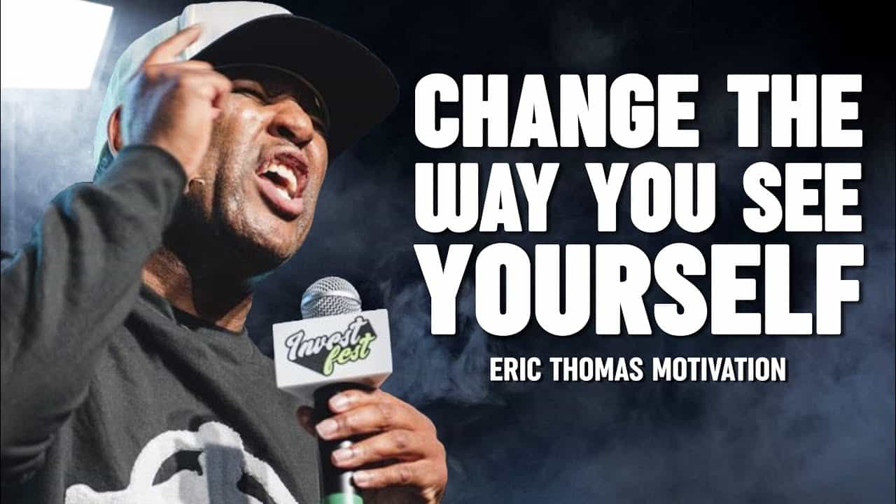 CHANGE THE WAY YOU SEE YOURSELF - Eric Thomas Best Motivational Speech